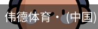 伟德体育· (中国)官方网站 - 专业的体育门户平台